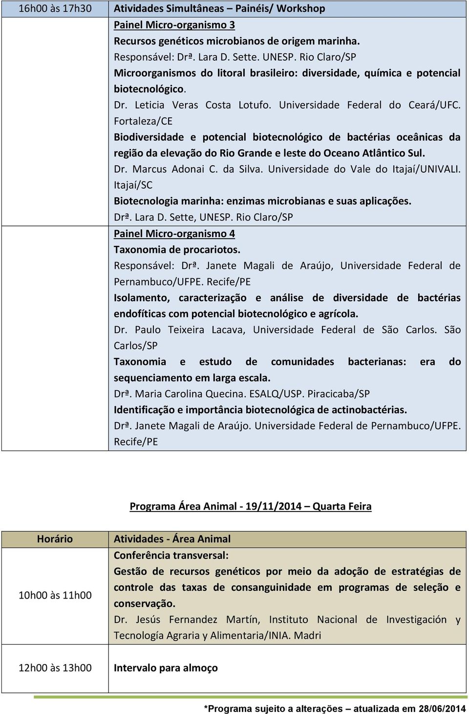 Fortaleza/CE Biodiversidade e potencial biotecnológico de bactérias oceânicas da região da elevação do Rio Grande e leste do Oceano Atlântico Sul. Dr. Marcus Adonai C. da Silva.