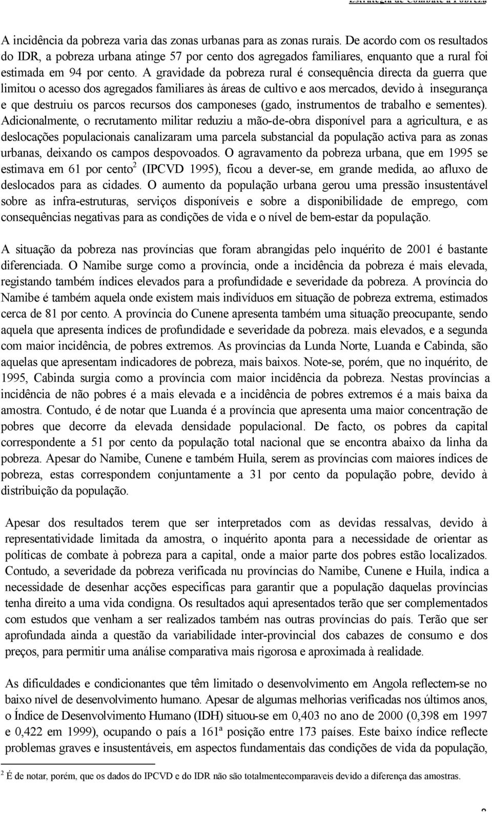 A gravidade da pobreza rural é consequência directa da guerra que limitou o acesso dos agregados familiares às áreas de cultivo e aos mercados, devido à insegurança e que destruiu os parcos recursos