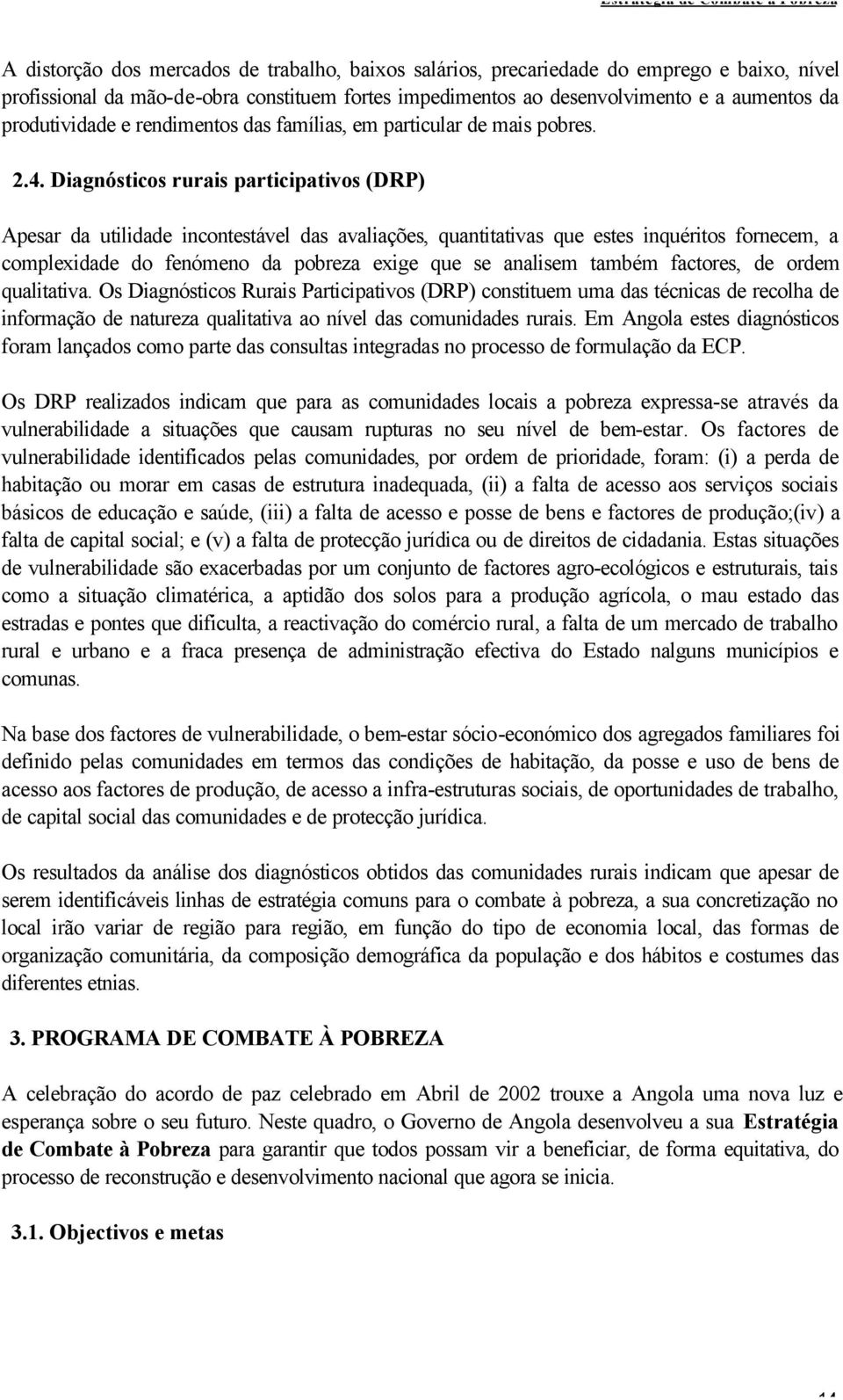 Diagnósticos rurais participativos (DRP) Apesar da utilidade incontestável das avaliações, quantitativas que estes inquéritos fornecem, a complexidade do fenómeno da pobreza exige que se analisem