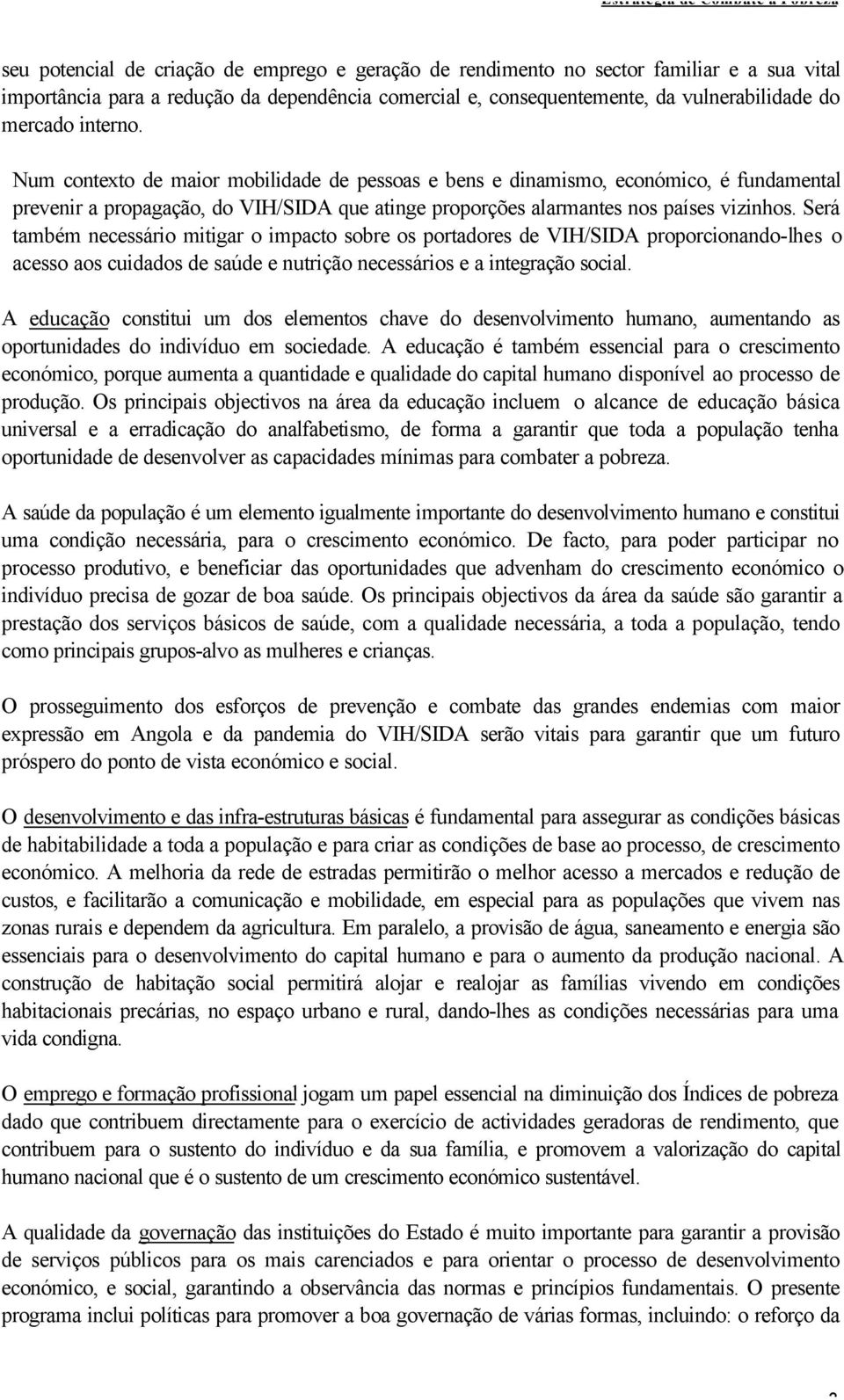 Será também necessário mitigar o impacto sobre os portadores de VIH/SIDA proporcionando-lhes o acesso aos cuidados de saúde e nutrição necessários e a integração social.