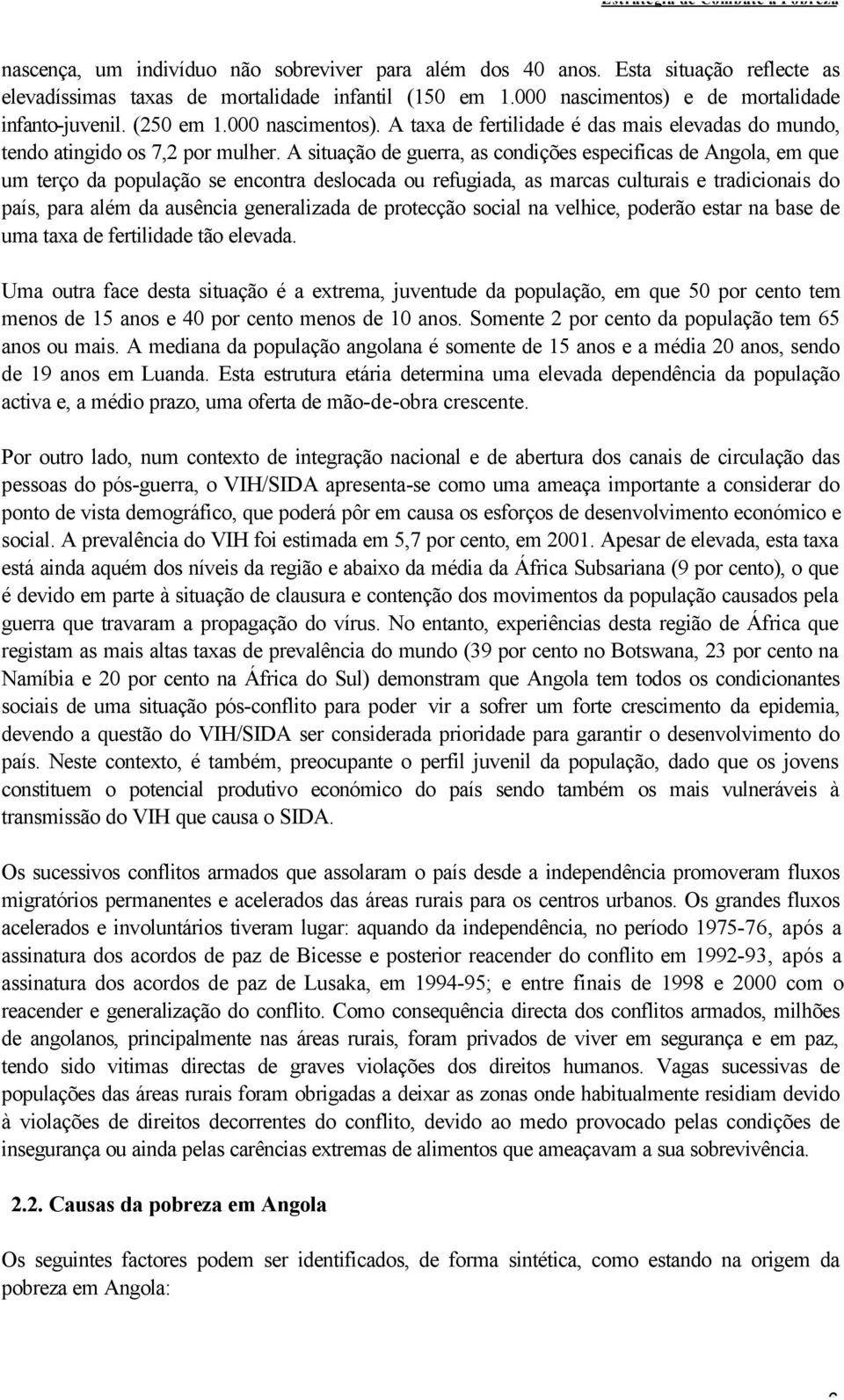 A situação de guerra, as condições especificas de Angola, em que um terço da população se encontra deslocada ou refugiada, as marcas culturais e tradicionais do país, para além da ausência