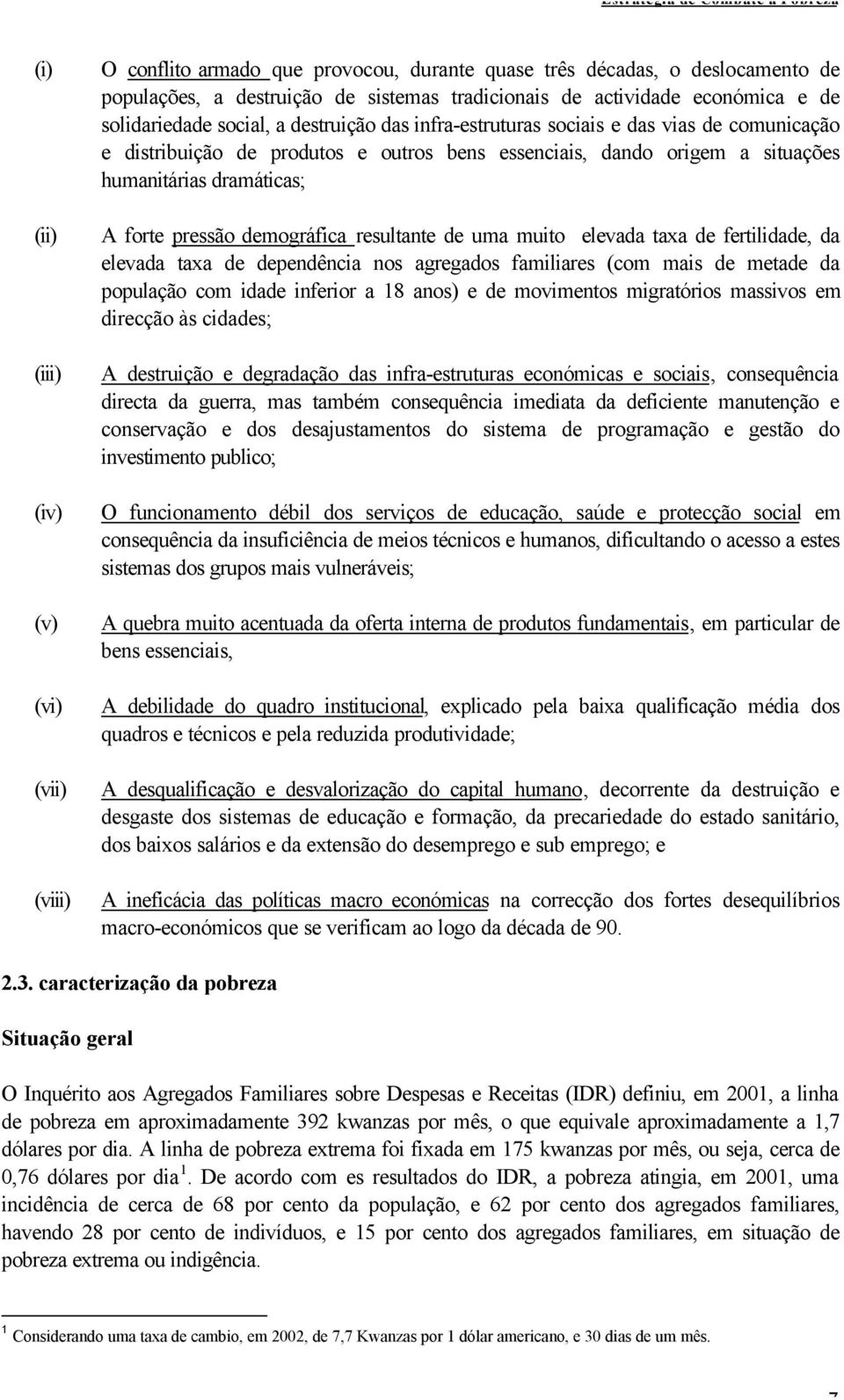 demográfica resultante de uma muito elevada taxa de fertilidade, da elevada taxa de dependência nos agregados familiares (com mais de metade da população com idade inferior a 18 anos) e de movimentos