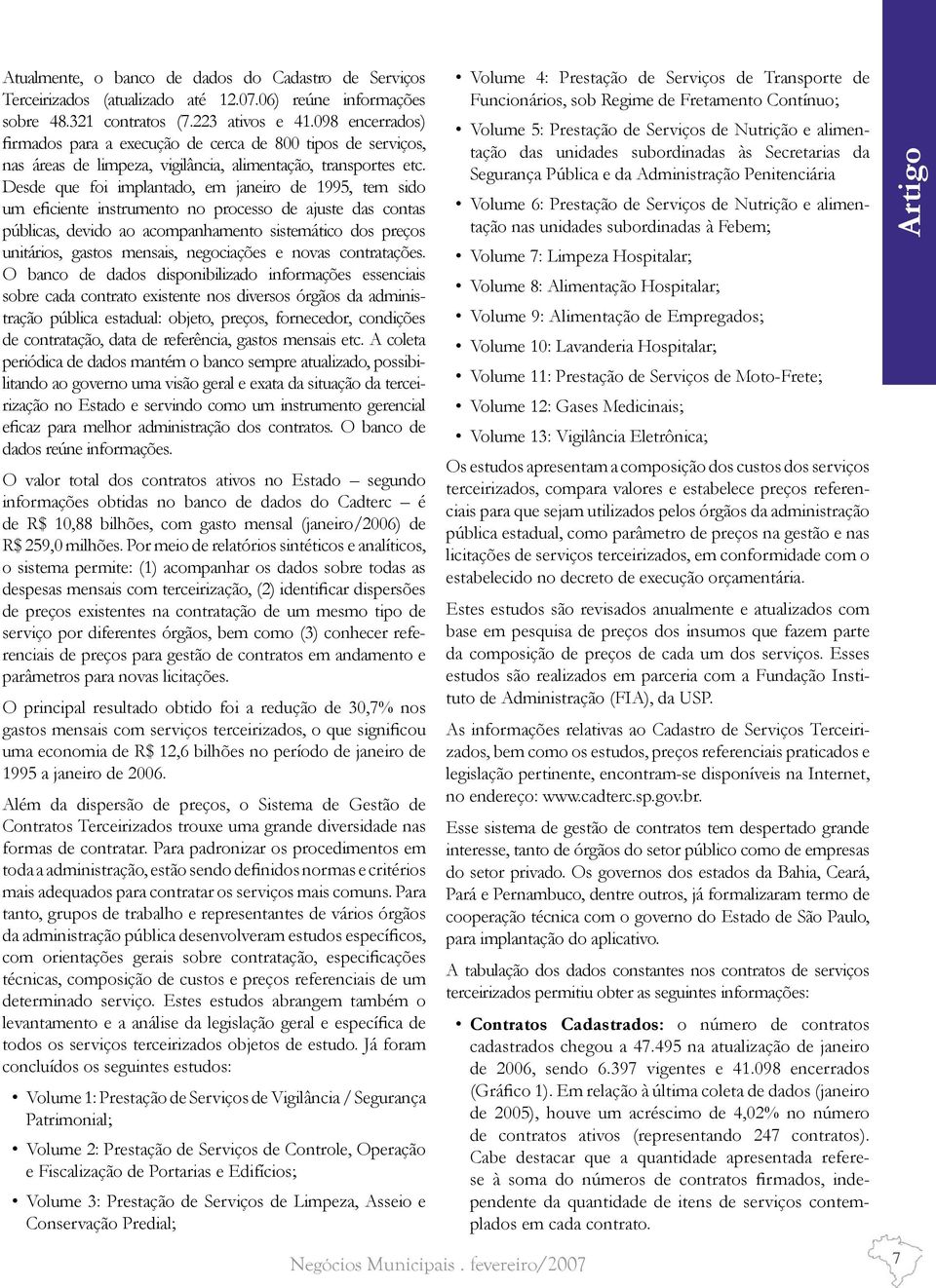 Desde que foi implantado, em janeiro de 1995, tem sido um eficiente instrumento no processo de ajuste das contas públicas, devido ao acompanhamento sistemático dos preços unitários, gastos mensais,