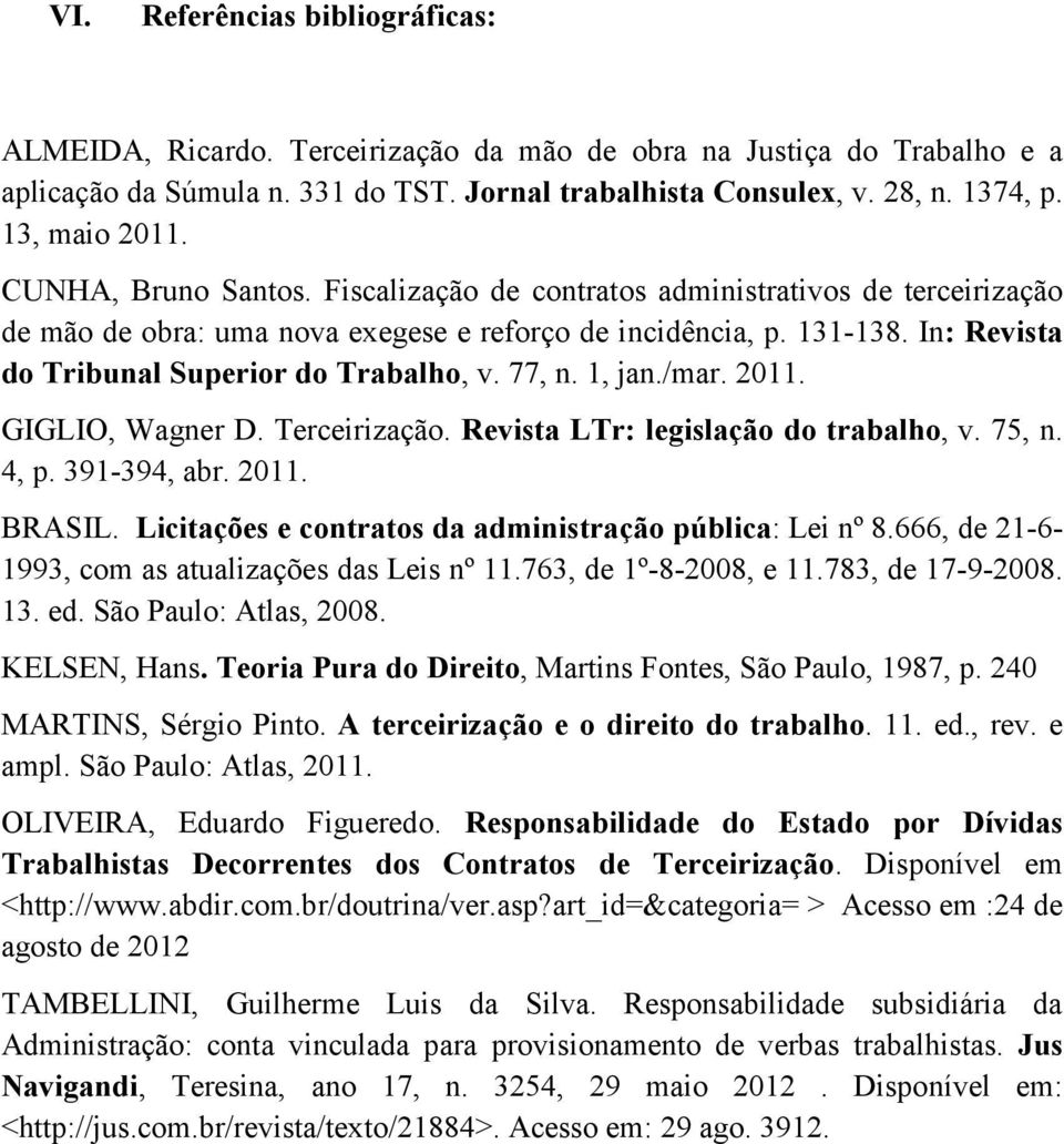 In: Revista do Tribunal Superior do Trabalho, v. 77, n. 1, jan./mar. 2011. GIGLIO, Wagner D. Terceirização. Revista LTr: legislação do trabalho, v. 75, n. 4, p. 391-394, abr. 2011. BRASIL.