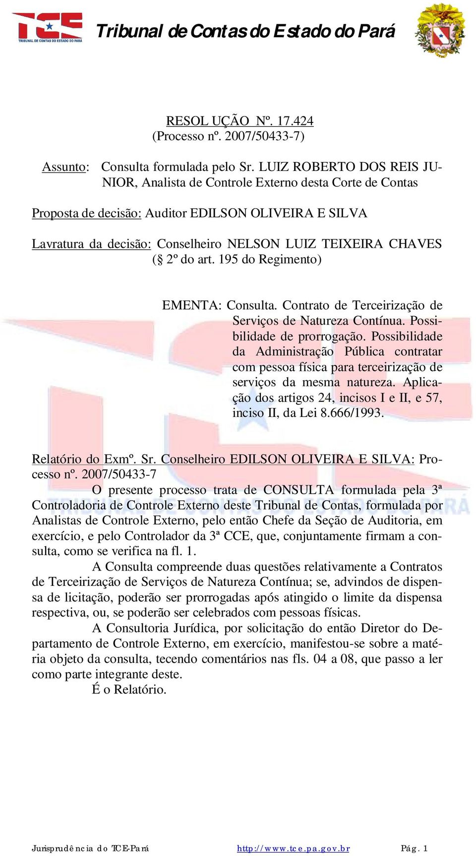 ( 2º do art. 195 do Regimento) EMENTA: Consulta. Contrato de Terceirização de Serviços de Natureza Contínua. Possibilidade de prorrogação.