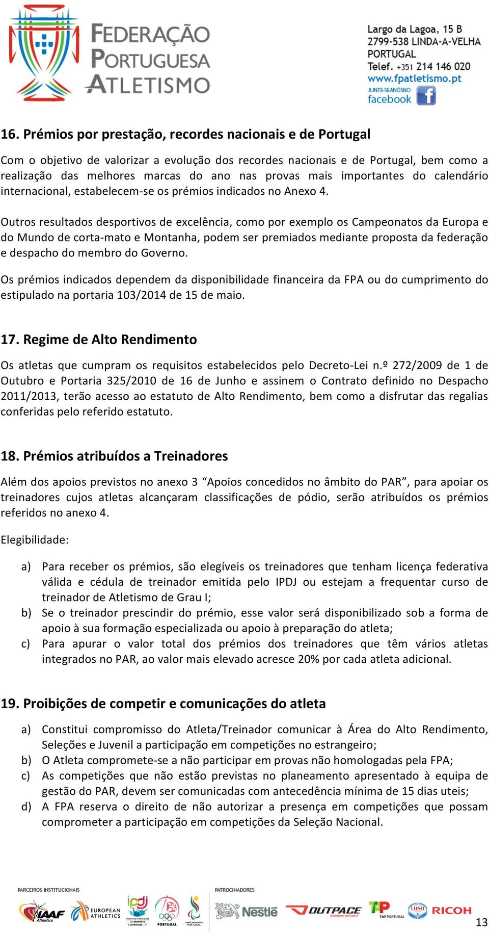 Outros resultados desportivos de excelência, como por exemplo os Campeonatos da Europa e do Mundo de corta- mato e Montanha, podem ser premiados mediante proposta da federação e despacho do membro do