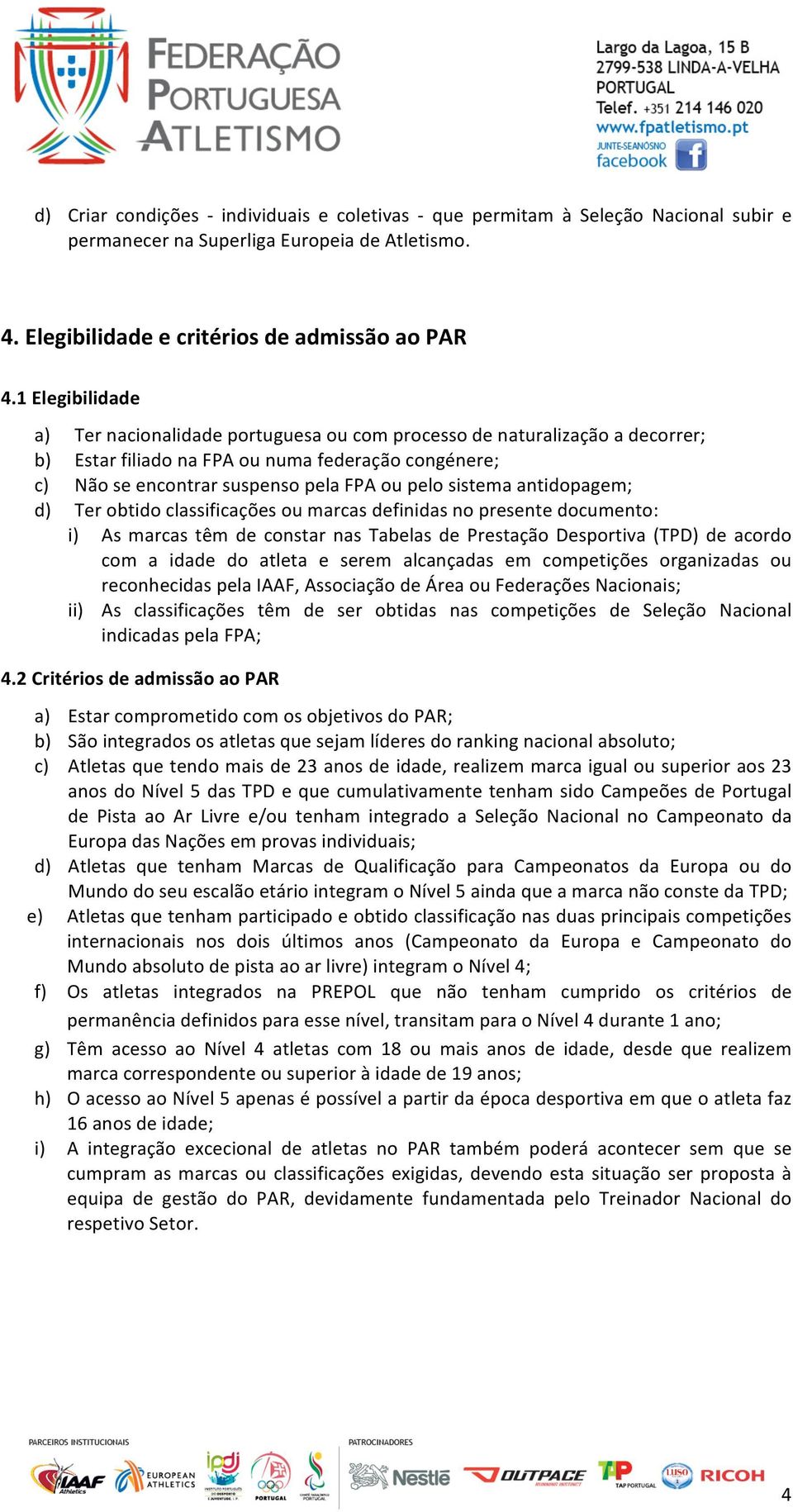 antidopagem; d) Ter obtido classificações ou marcas definidas no presente documento: i) As marcas têm de constar nas Tabelas de Prestação Desportiva (TPD) de acordo com a idade do atleta e serem