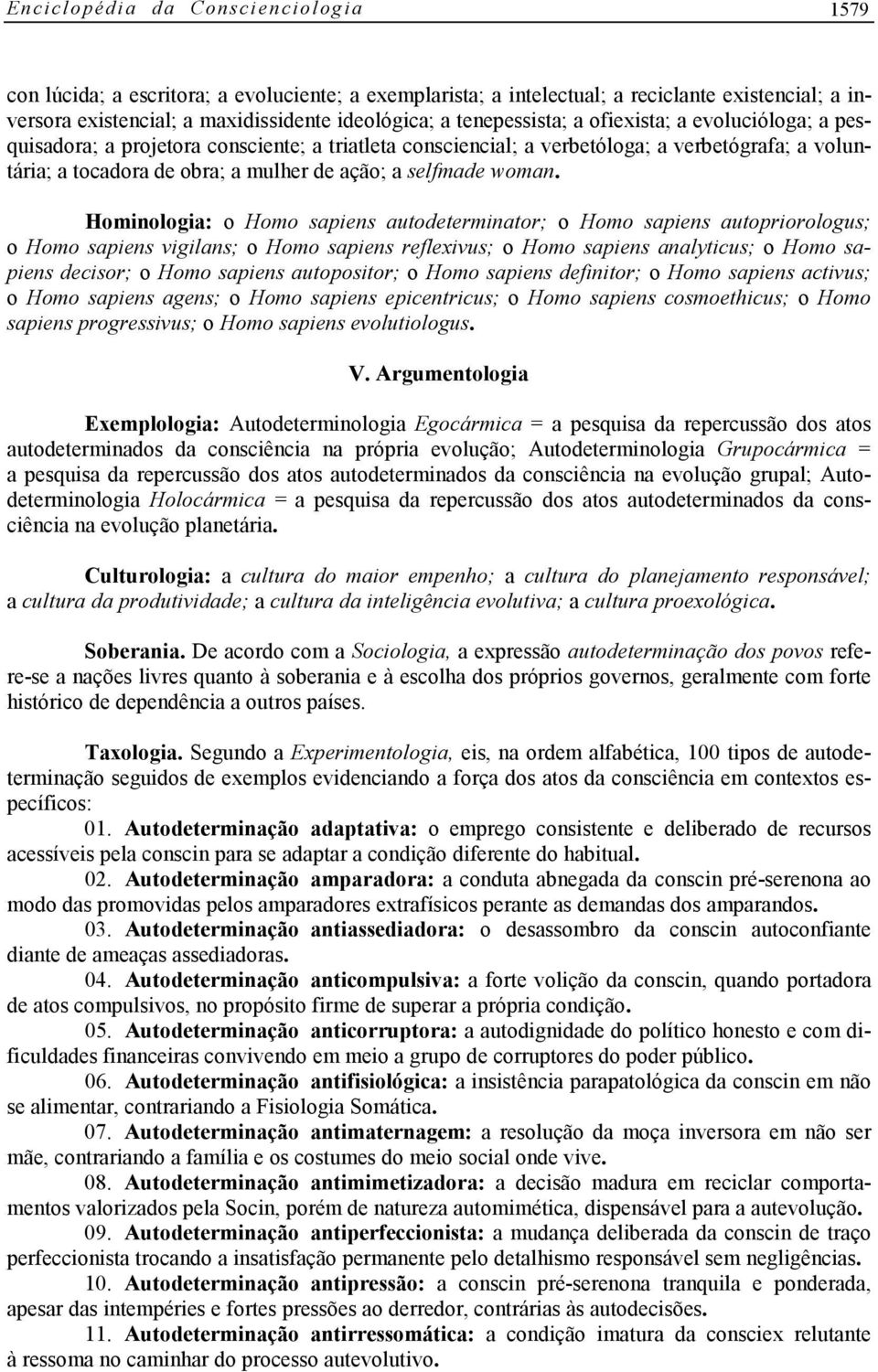 Hominologia: o Homo sapiens autodeterminator; o Homo sapiens autopriorologus; o Homo sapiens vigilans; o Homo sapiens reflexivus; o Homo sapiens analyticus; o Homo sapiens decisor; o Homo sapiens