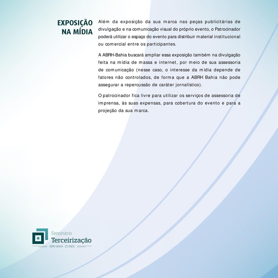 A ABRH-Bahia buscará ampliar essa exposição também na divulgação feita na mídia de massa e internet, por meio de sua assessoria de comunicação (nesse caso, o interesse da mídia