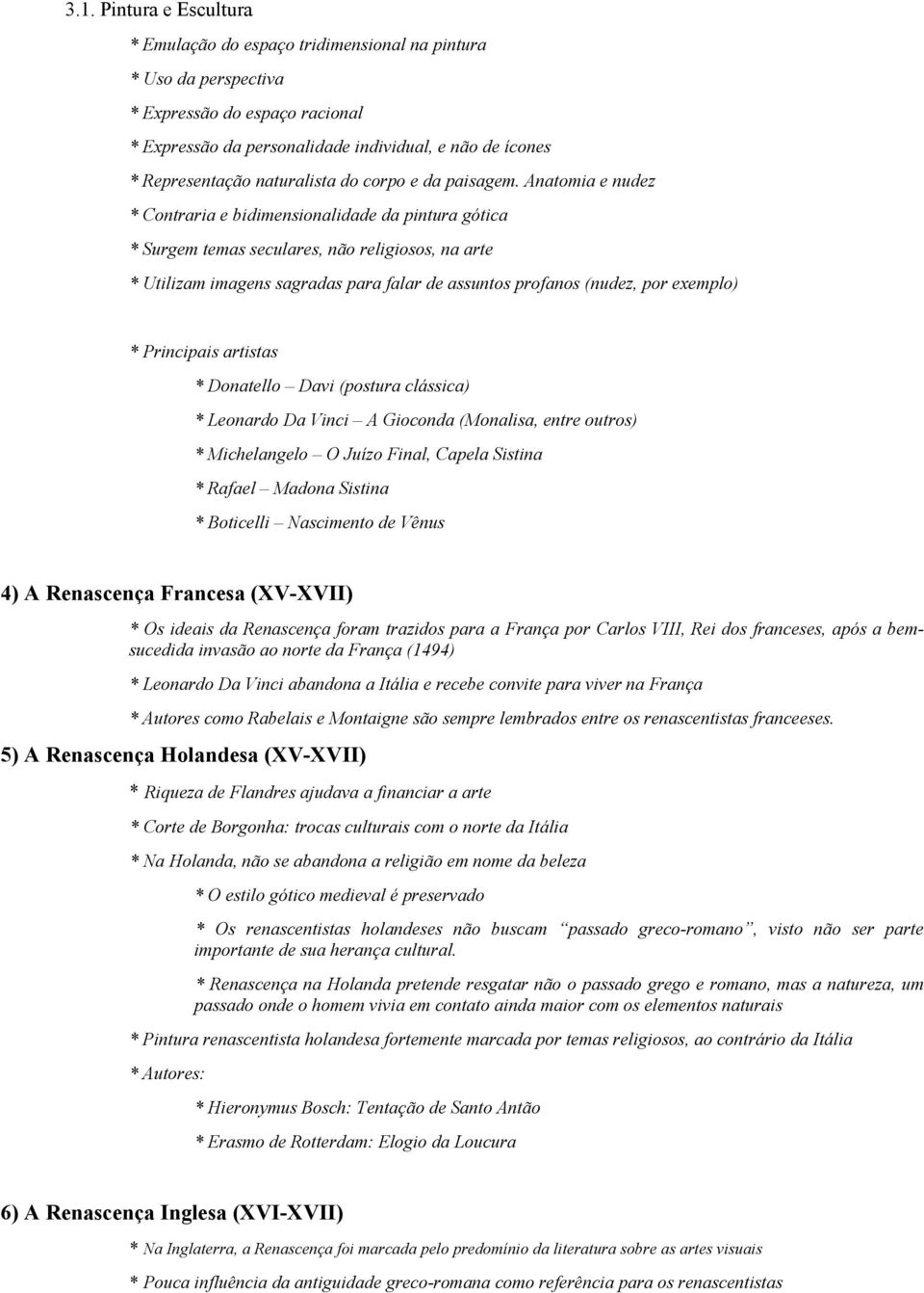 Anatomia e nudez * Contraria e bidimensionalidade da pintura gótica * Surgem temas seculares, não religiosos, na arte * Utilizam imagens sagradas para falar de assuntos profanos (nudez, por exemplo)