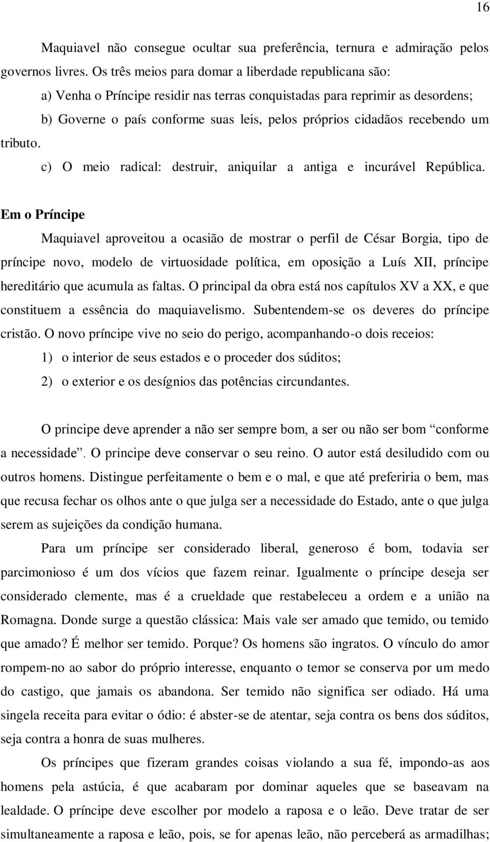 recebendo um tributo. c) O meio radical: destruir, aniquilar a antiga e incurável República.