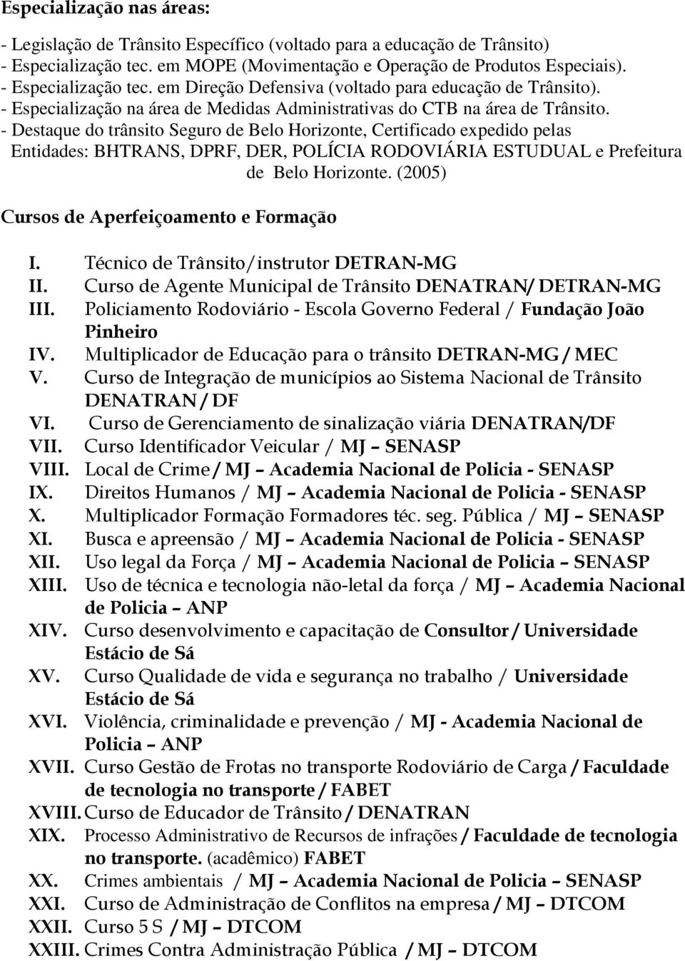 - Destaque do trânsito Seguro de Belo Horizonte, Certificado expedido pelas Entidades: BHTRANS, DPRF, DER, POLÍCIA RODOVIÁRIA ESTUDUAL e Prefeitura de Belo Horizonte.