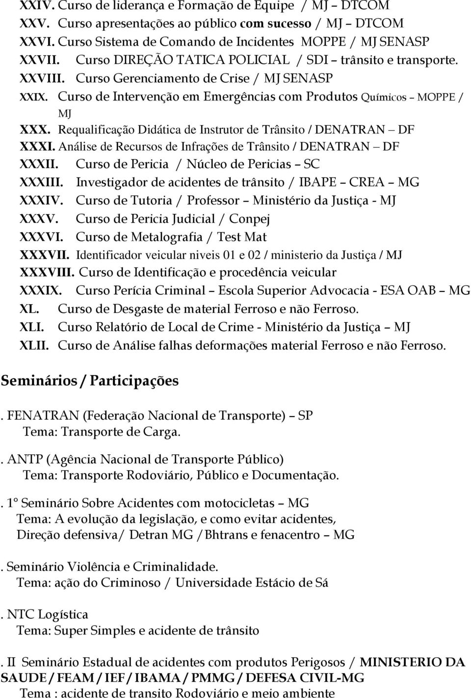 Requalificação Didática de Instrutor de Trânsito / DENATRAN DF XXXI. Análise de Recursos de Infrações de Trânsito / DENATRAN DF XXXII. Curso de Pericia / Núcleo de Pericias SC XXXIII.