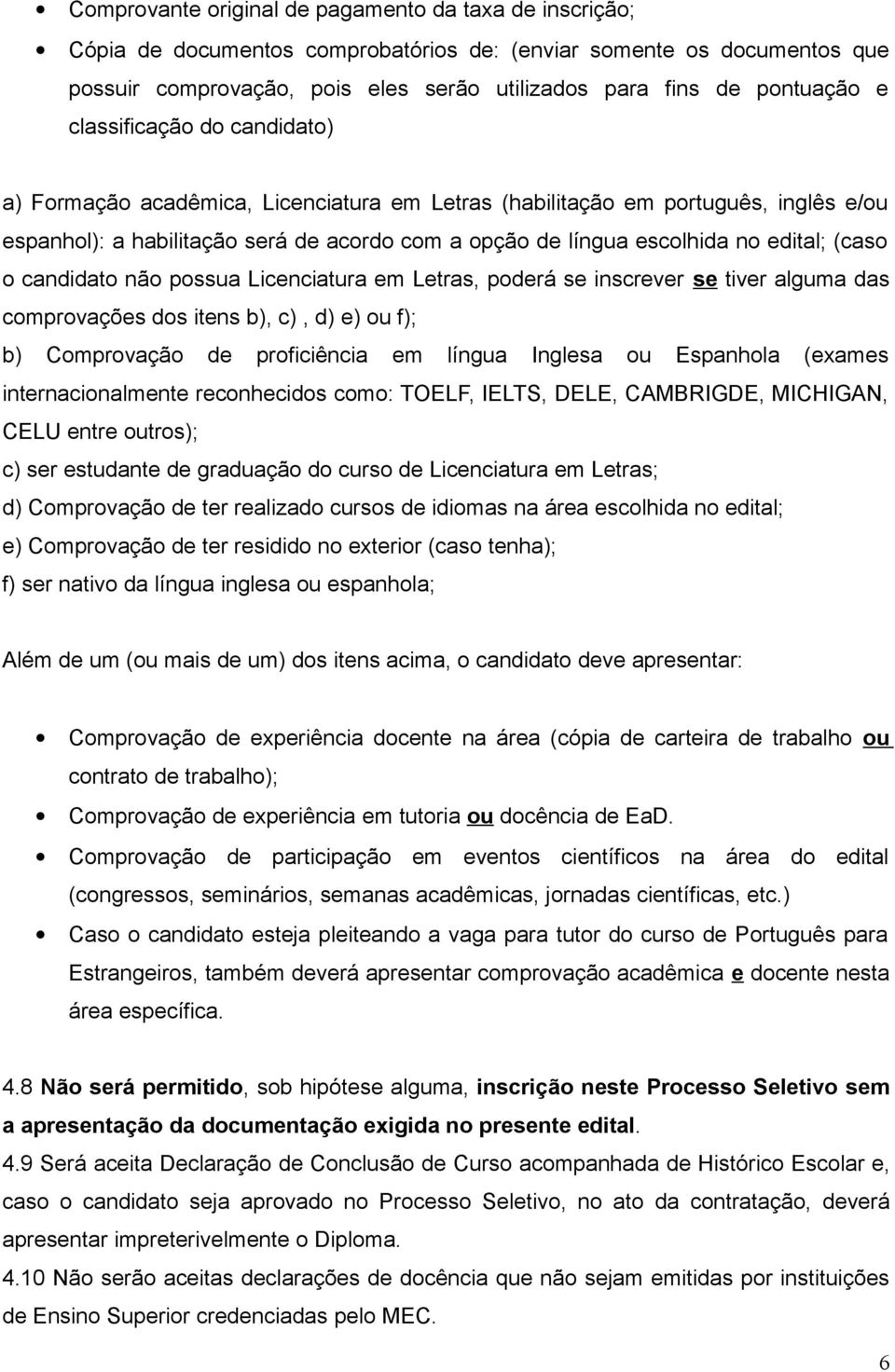 (caso o candidato não possua Licenciatura em Letras, poderá se inscrever se tiver alguma das comprovações dos itens b), c), d) e) ou f); b) Comprovação de proficiência em língua Inglesa ou Espanhola