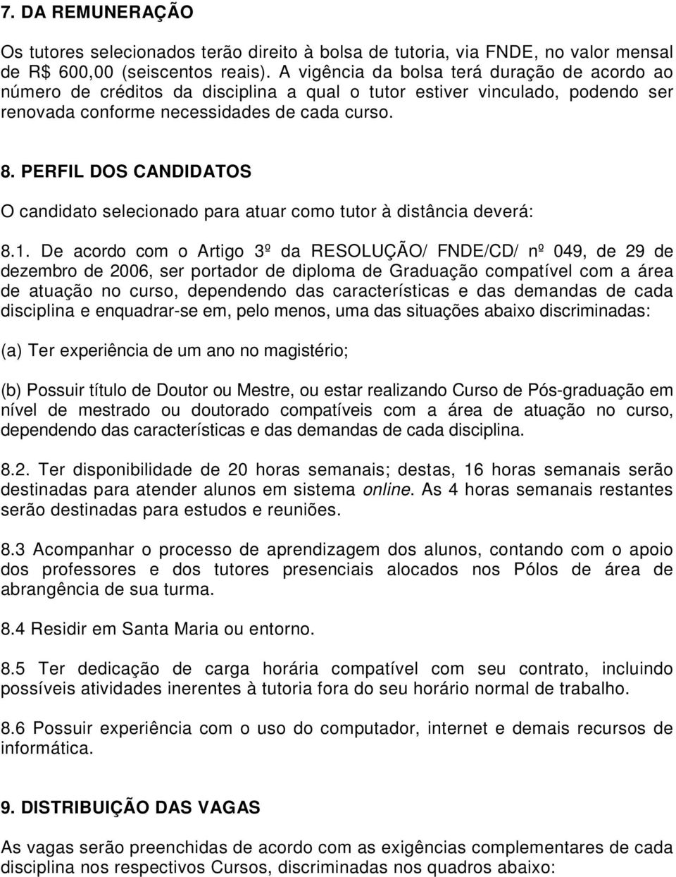 PERFIL DOS CANDIDATOS O candidato selecionado para atuar como tutor à distância deverá: 8.1.