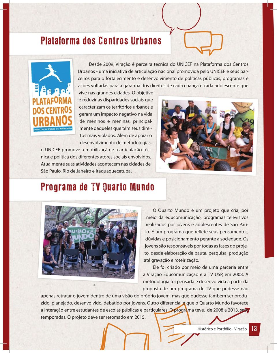 O objetivo é reduzir as disparidades sociais que caracterizam os territórios urbanos e geram um impacto negativo na vida de meninos e meninas, principalmente daqueles que têm seus direitos mais