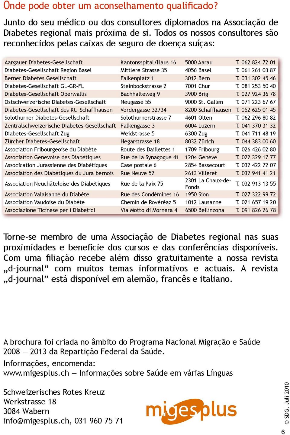 062 824 72 01 Diabetes-Gesellschaft Region Basel Mittlere Strasse 35 4056 Basel T. 061 261 03 87 Berner Diabetes Gesellschaft Falkenplatz 1 3012 Bern T.