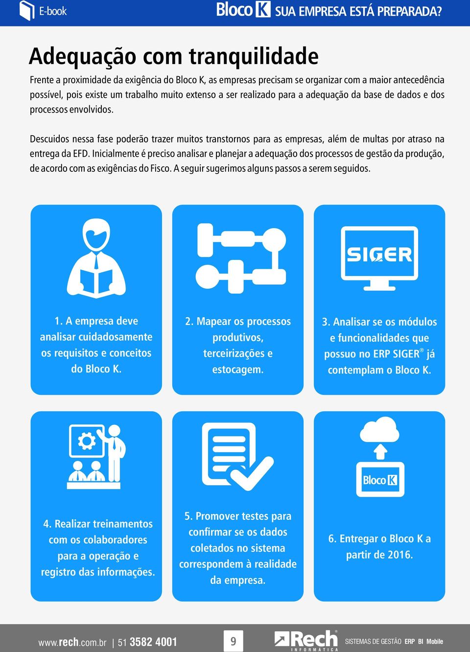 Inicialmente é preciso analisar e planejar a adequação dos processos de gestão da produção, de acordo com as exigências do Fisco. A seguir sugerimos alguns passos a serem seguidos. 1.