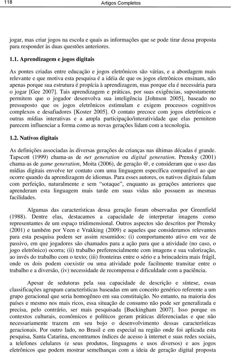 propícia à aprendizagem, mas porque ela é necessária para o jogar [Gee 2007].