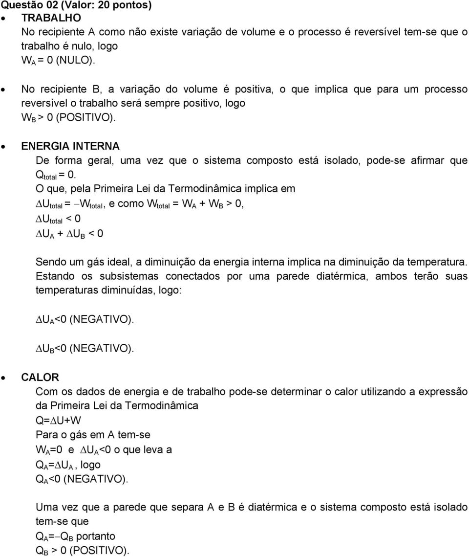 total = 0 O que, pela Primeira Lei da Termodinâmica implica em U total = W total, e como W total = W A + W B > 0, U total < 0 U A + U B < 0 Sendo um gá ideal, a diminuição da energia interna implica