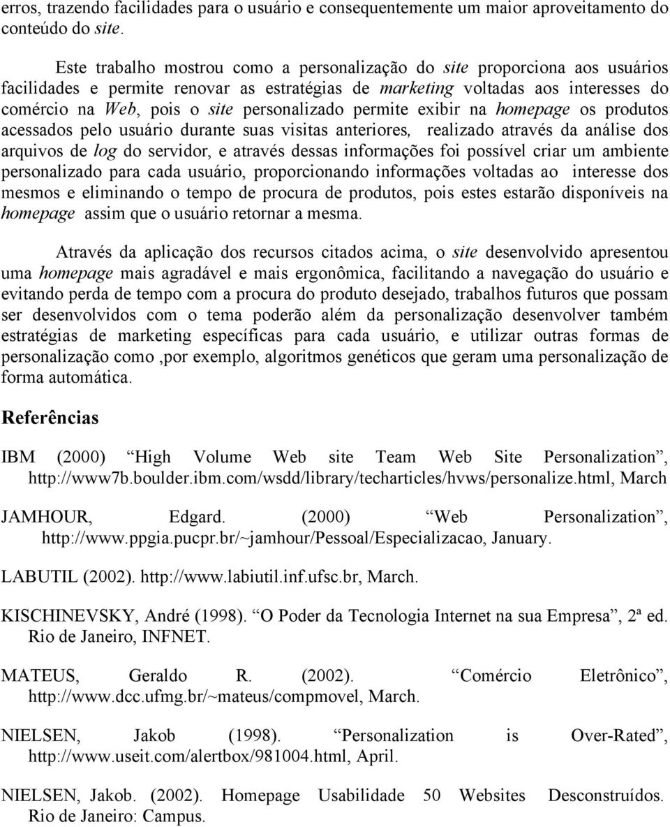 personalizado permite exibir na homepage os produtos acessados pelo usuário durante suas visitas anteriores, realizado através da análise dos arquivos de log do servidor, e através dessas informações