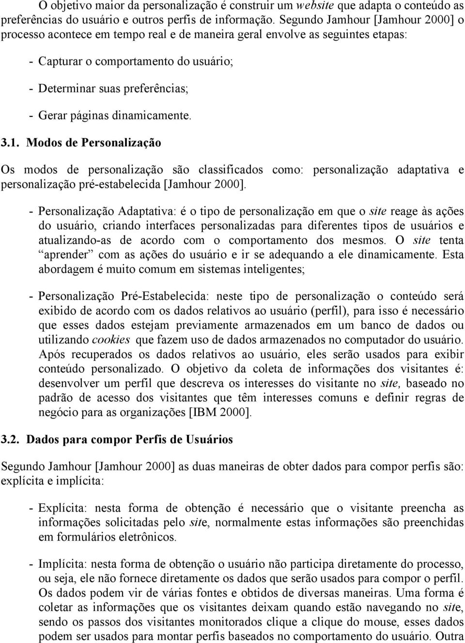 dinamicamente. 3.1. Modos de Personalização Os modos de personalização são classificados como: personalização adaptativa e personalização pré-estabelecida [Jamhour 2000].