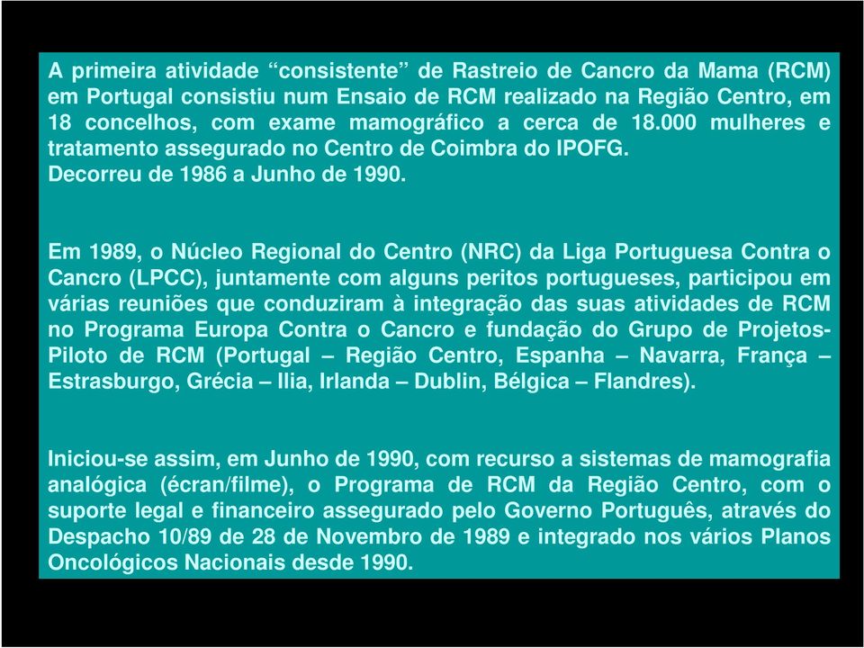 Em 1989, o Núcleo Regional do Centro (NRC) da Liga Portuguesa Contra o Cancro (LPCC), juntamente com alguns peritos portugueses, participou em várias reuniões que conduziram à integração das suas