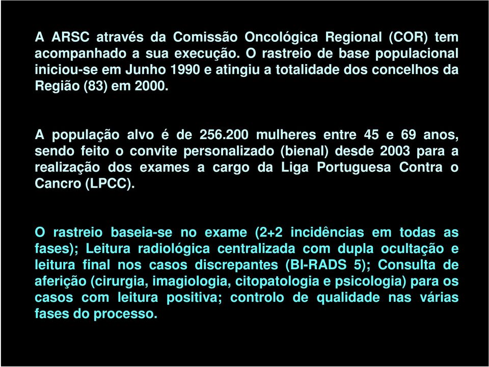 200 mulheres entre 45 e 69 anos, sendo feito o convite personalizado (bienal) desde 2003 para a realização dos exames a cargo da Liga Portuguesa Contra o Cancro (LPCC).