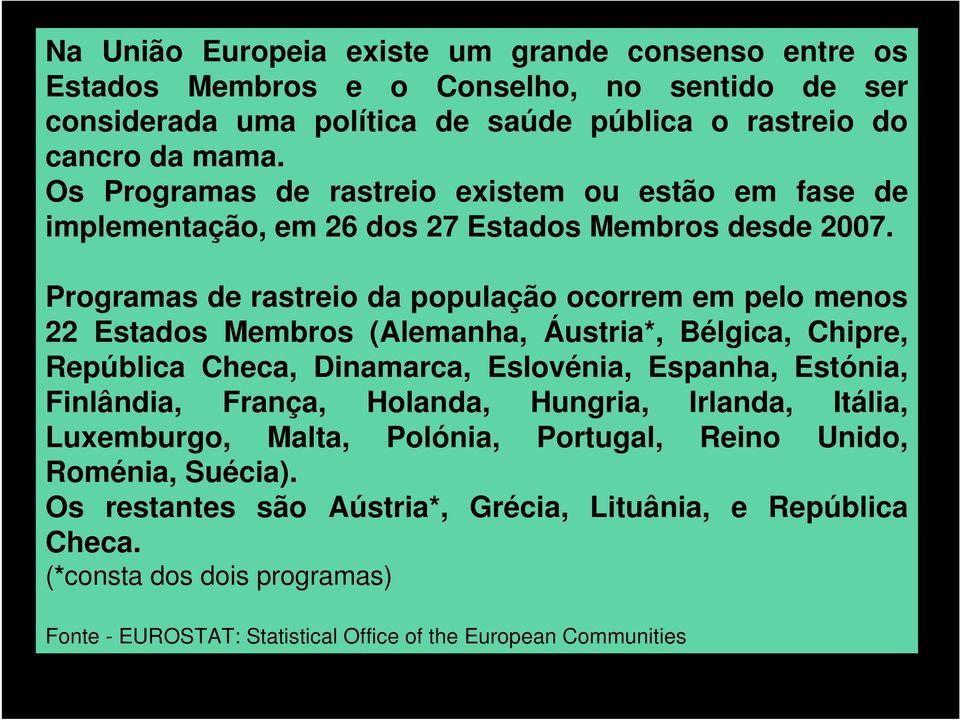 Programas de rastreio da população ocorrem em pelo menos 22 Estados Membros (Alemanha, Áustria*, Bélgica, Chipre, República Checa, Dinamarca, Eslovénia, Espanha, Estónia, Finlândia,