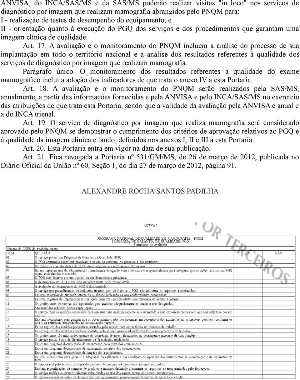 A avaliação e o monitoramento do PNQM incluem a análise do processo de sua implantação em todo o território nacional e a análise dos resultados referentes à qualidade dos serviços de diagnóstico por