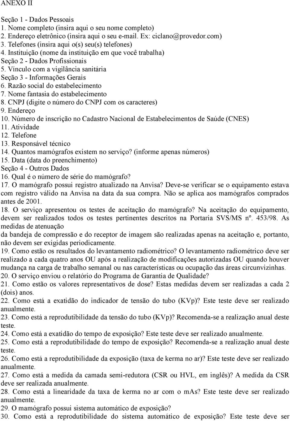 Vínculo com a vigilância sanitária Seção 3 - Informações Gerais 6. Razão social do estabelecimento 7. Nome fantasia do estabelecimento 8. CNPJ (digite o número do CNPJ com os caracteres) 9.