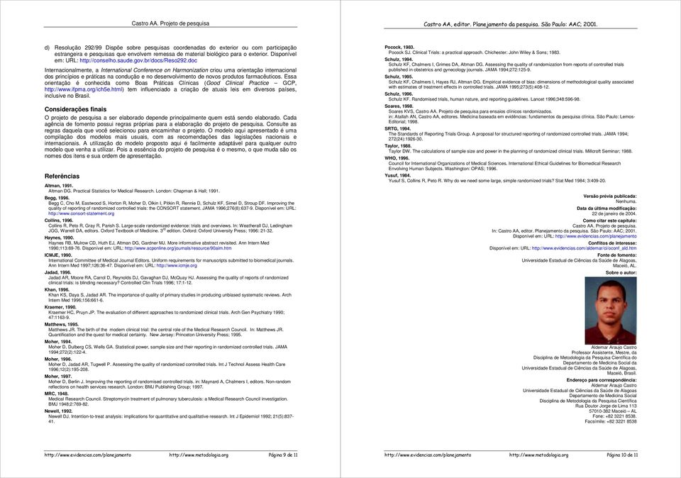 br/dcs/res292.dc Internacinalmente, a Internatinal Cnference n Harmnizatin criu uma rientaçã internacinal ds princípis e práticas na cnduçã e n desenvlviment de nvs prduts farmacêutics.