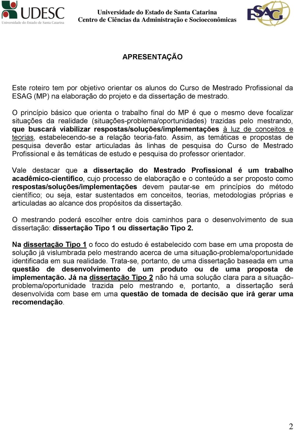 respostas/soluções/implementações à luz de conceitos e teorias, estabelecendo-se a relação teoria-fato.