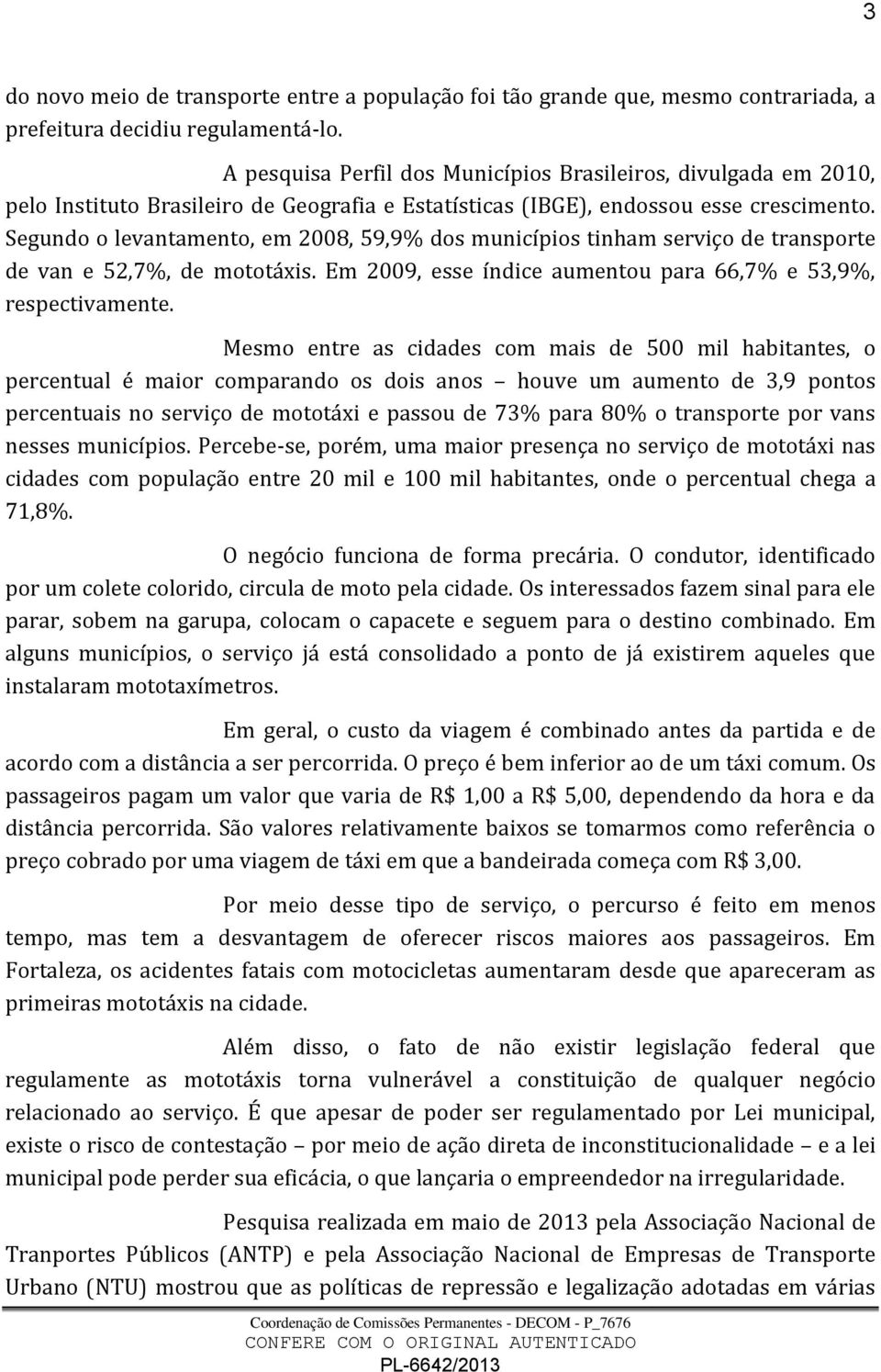 Segundo o levantamento, em 2008, 59,9% dos municípios tinham serviço de transporte de van e 52,7%, de mototáxis. Em 2009, esse índice aumentou para 66,7% e 53,9%, respectivamente.