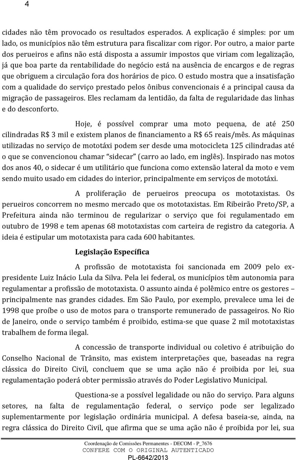 que obriguem a circulação fora dos horários de pico. O estudo mostra que a insatisfação com a qualidade do serviço prestado pelos ônibus convencionais é a principal causa da migração de passageiros.