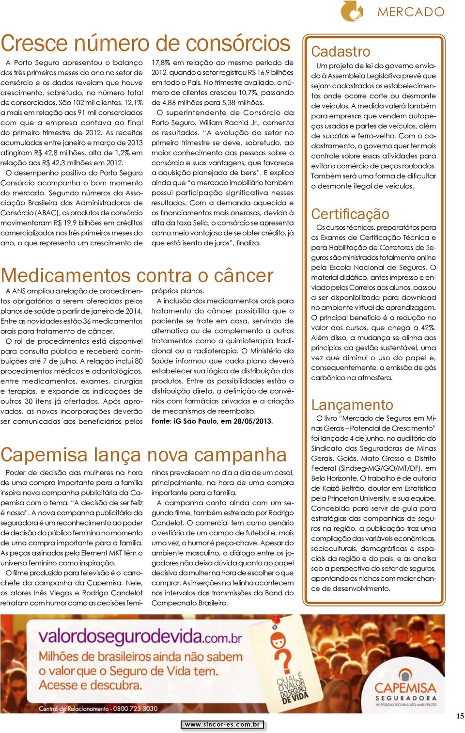 As receitas acumuladas entre janeiro e março de 2013 atingiram R$ 42,8 milhões, alta de 1,2% em relação aos R$ 42,3 milhões em 2012.