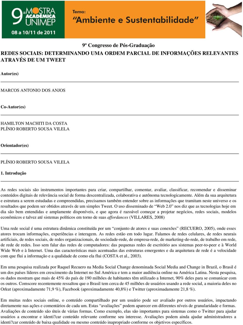 Introdução As redes sociais são instrumentos importantes para criar, compartilhar, comentar, avaliar, classificar, recomendar e disseminar conteúdos digitais de relevância social de forma