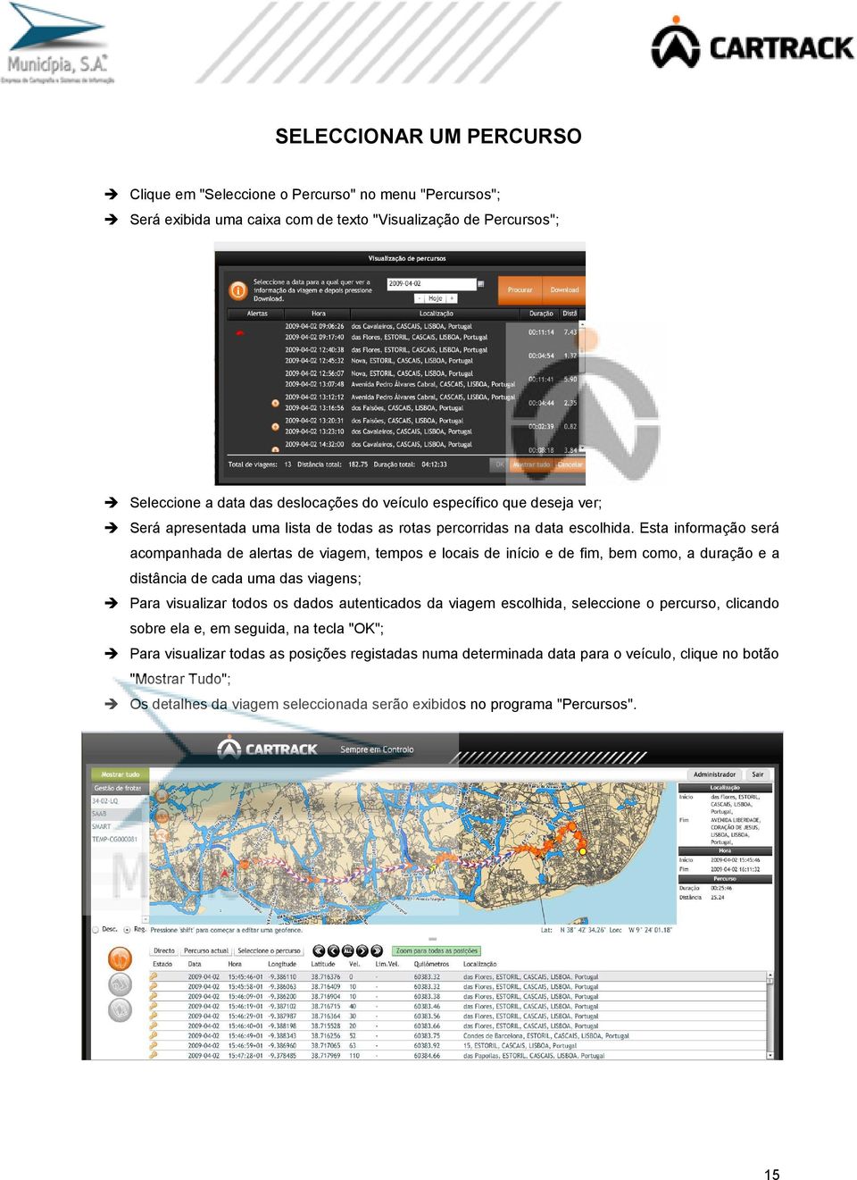 Esta informação será acompanhada de alertas de viagem, tempos e locais de início e de fim, bem como, a duração e a distância de cada uma das viagens; Para visualizar todos os dados