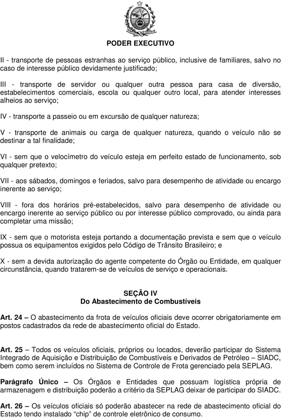 transporte de animais ou carga de qualquer natureza, quando o veículo não se destinar a tal finalidade; VI - sem que o velocímetro do veículo esteja em perfeito estado de funcionamento, sob qualquer