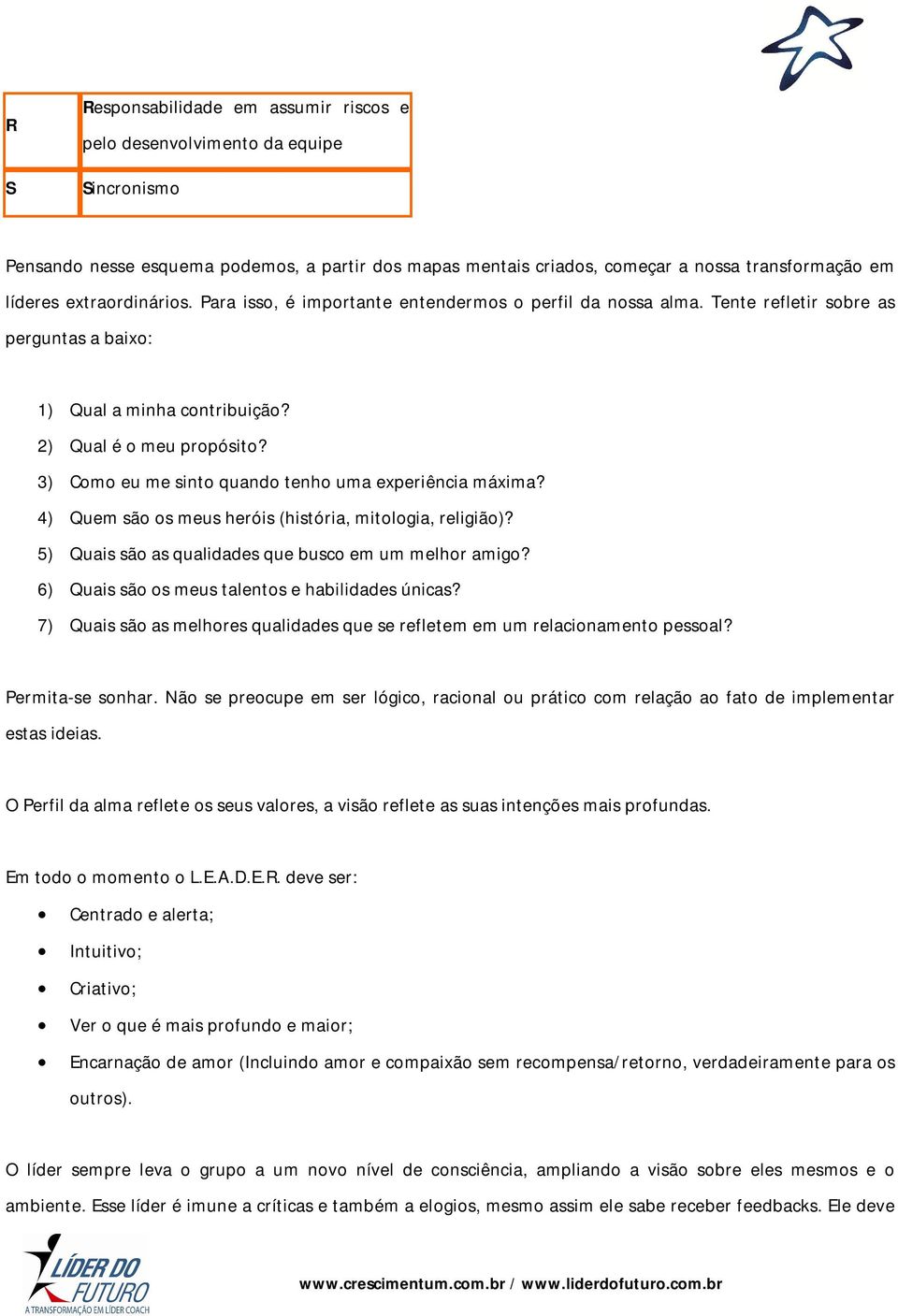 3) Como eu me sinto quando tenho uma experiência máxima? 4) Quem são os meus heróis (história, mitologia, religião)? 5) Quais são as qualidades que busco em um melhor amigo?