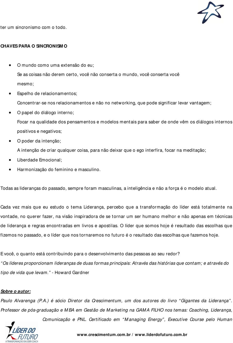 relacionamentos e não no networking, que pode significar levar vantagem; O papel do diálogo interno; Focar na qualidade dos pensamentos e modelos mentais para saber de onde vêm os diálogos internos