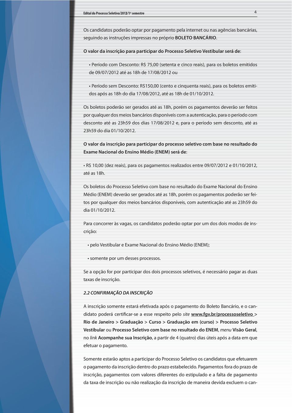 ou Período sem Desconto: R$150,00 (cento e cinquenta reais), para os boletos emitidos após as 18h do dia 17/08/2012, até as 18h de 01/10/2012.