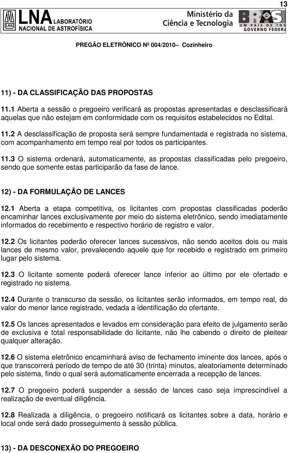 2 A desclassificação de proposta será sempre fundamentada e registrada no sistema, com acompanhamento em tempo real por todos os participantes. 11.