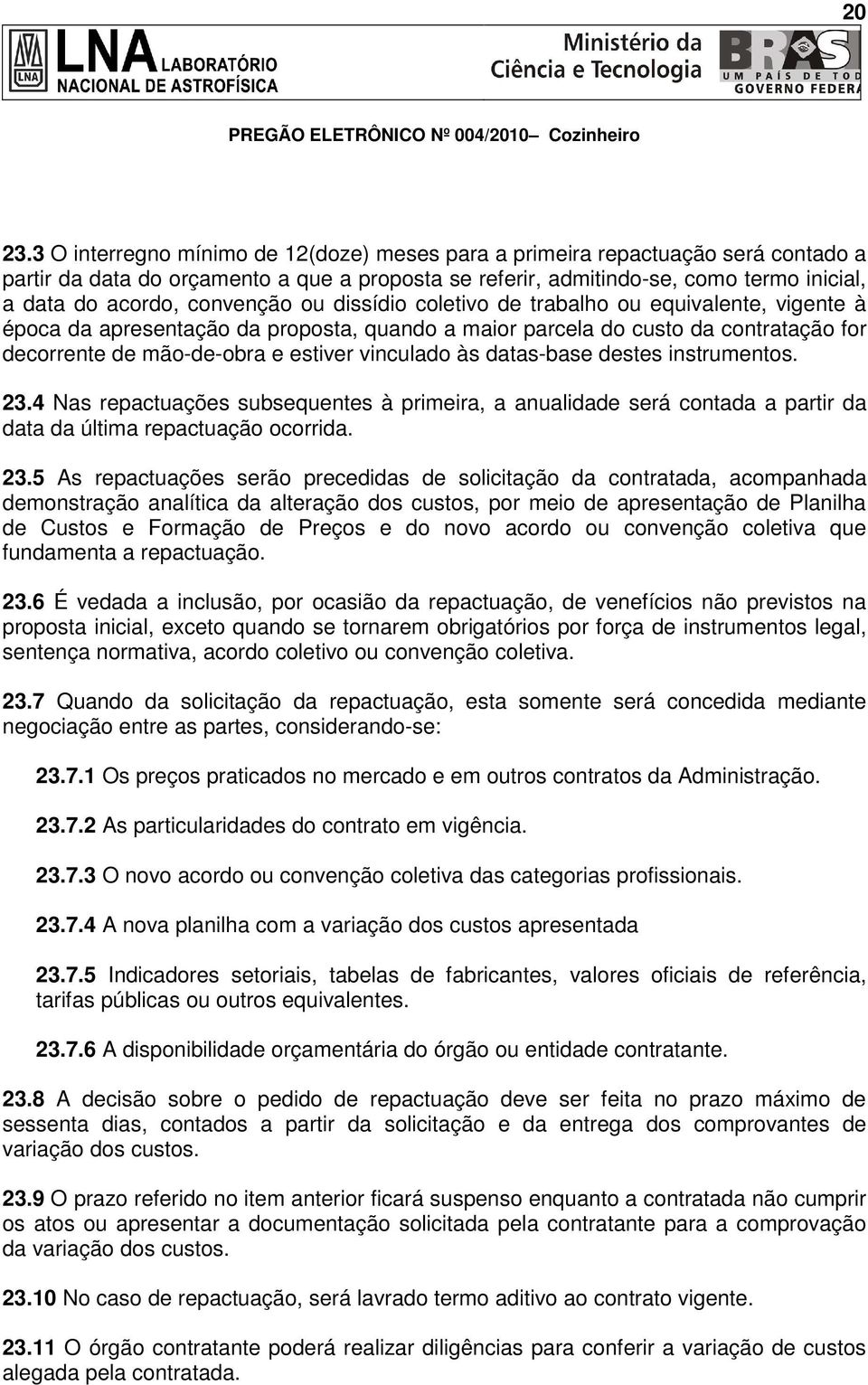 convenção ou dissídio coletivo de trabalho ou equivalente, vigente à época da apresentação da proposta, quando a maior parcela do custo da contratação for decorrente de mão-de-obra e estiver