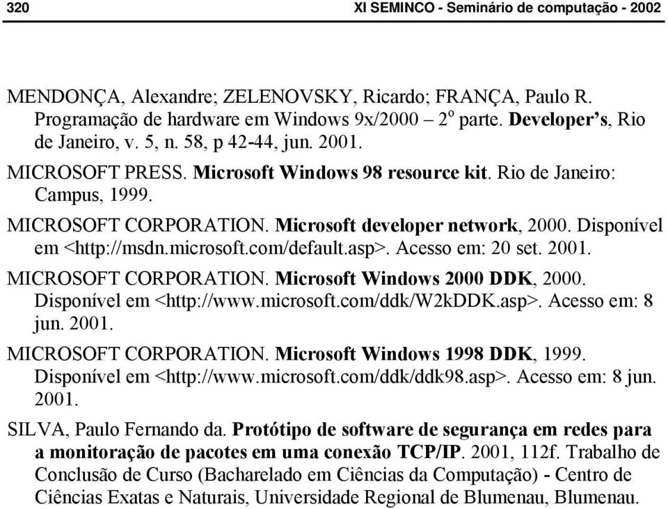 2001. MICROSOFT CORPORATION. Microsoft Windows 2000 DDK, 2000. Disponível em <http://www.microsoft.com/ddk/w2kddk.asp>. Acesso em: 8 jun. 2001. MICROSOFT CORPORATION. Microsoft Windows 1998 DDK, 1999.