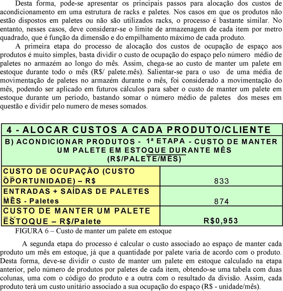 No entanto, nesses casos, deve considerar-se o limite de armazenagem de cada item por metro quadrado, que é função da dimensão e do empilhamento máximo de cada produto.