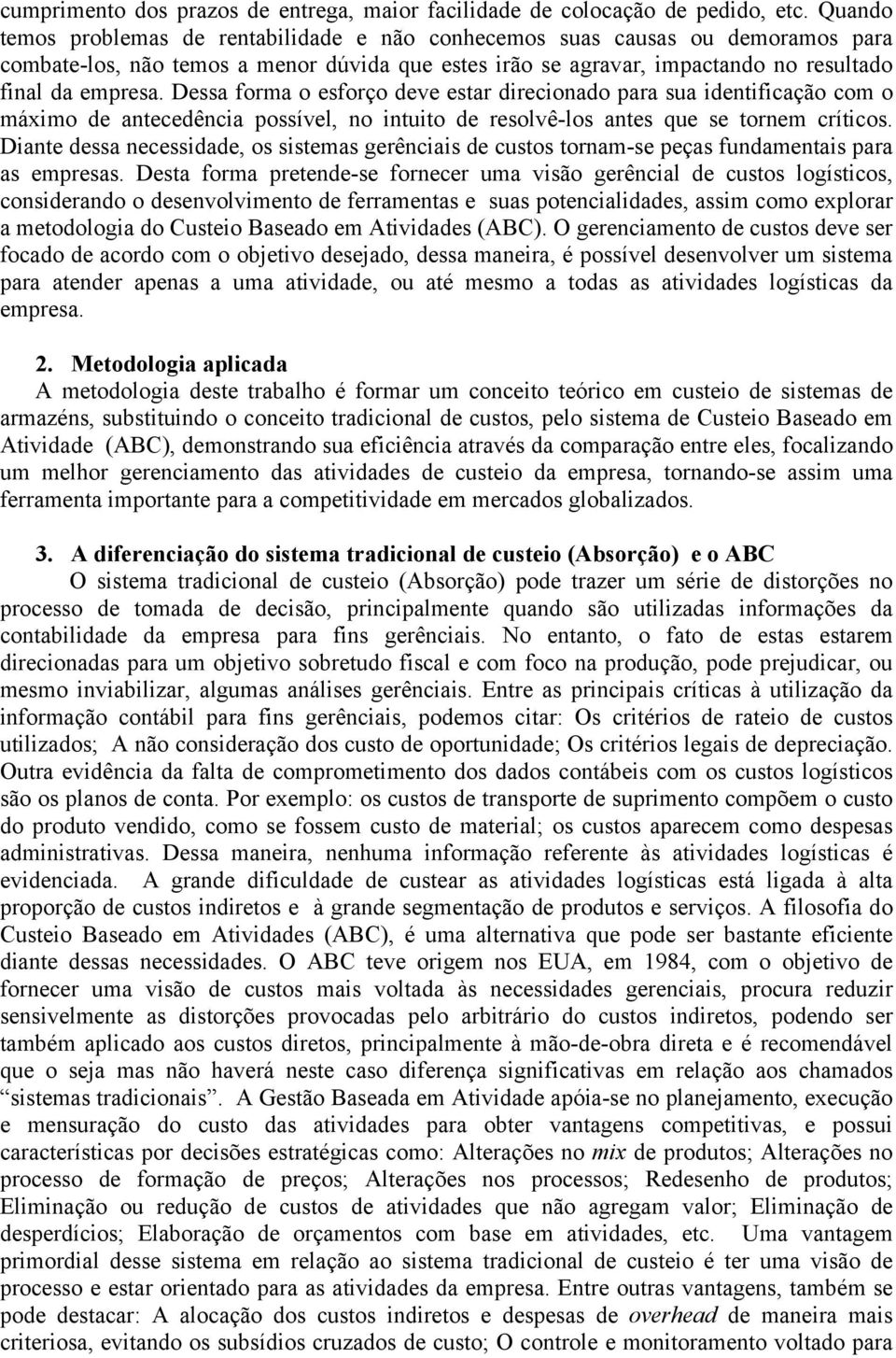 Dessa forma o esforço deve estar direcionado para sua identificação com o máximo de antecedência possível, no intuito de resolvê-los antes que se tornem críticos.