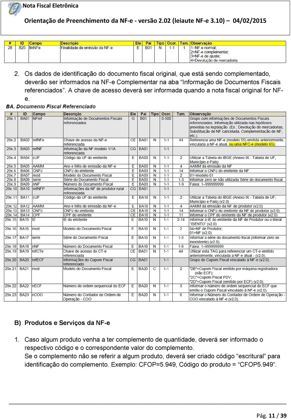 Caso algum produto venha a ter complemento de quantidade, deverá ser informado o respectivo código e o correspondente valor do complemento.