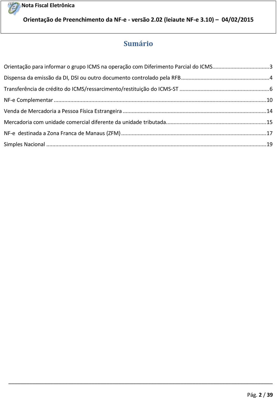 .. 4 Transferência de crédito do ICMS/ressarcimento/restituição do ICMS-ST... 6 NF-e Complementar.