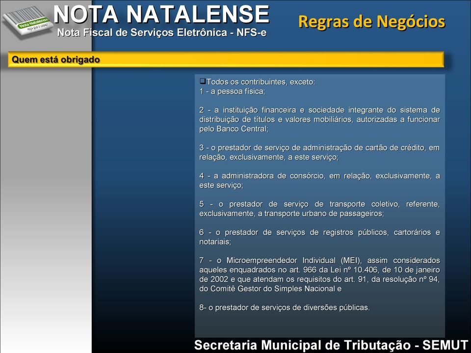 serviço; 5 - o prestador de serviço de transporte coletivo, referente, exclusivamente, a transporte urbano de passageiros; 6 - o prestador de serviços de registros públicos, cartorários e notariais;